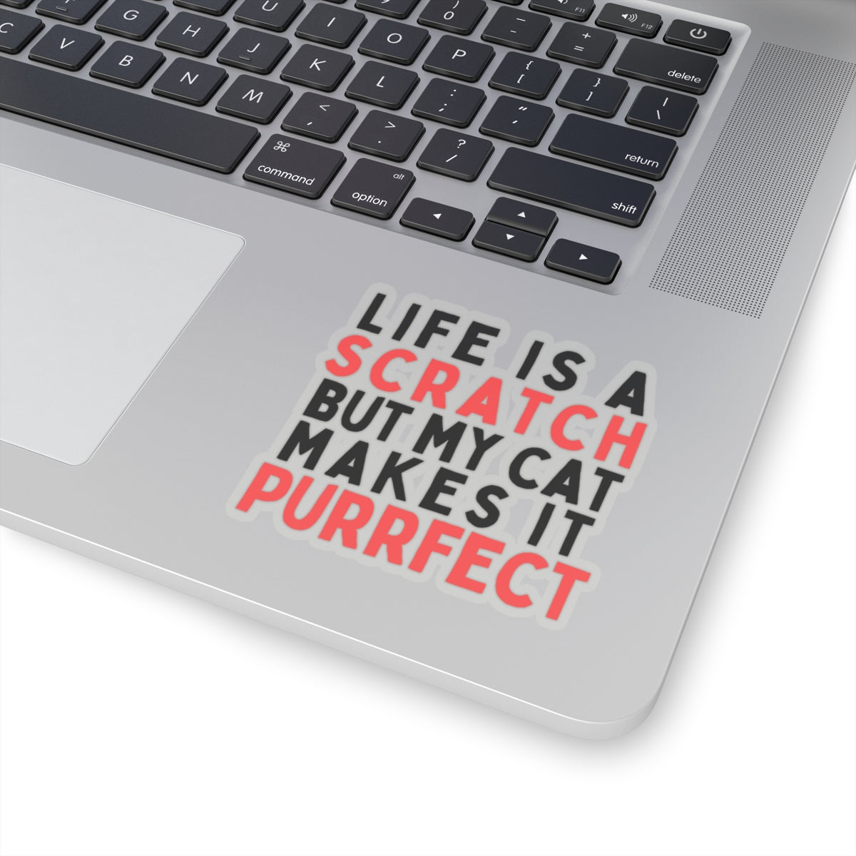 Life is a Scratch, But My Cat Makes It Purrfect Kiss-Cut Stickers