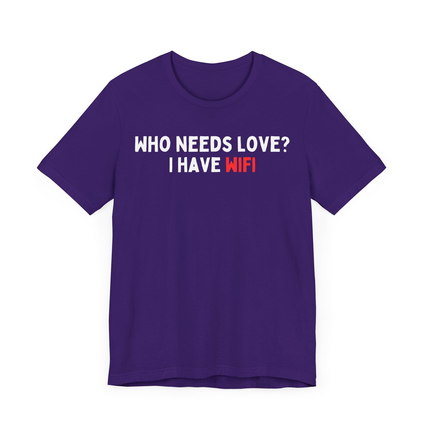 Who Needs Love? I have WiFi T-Shirt