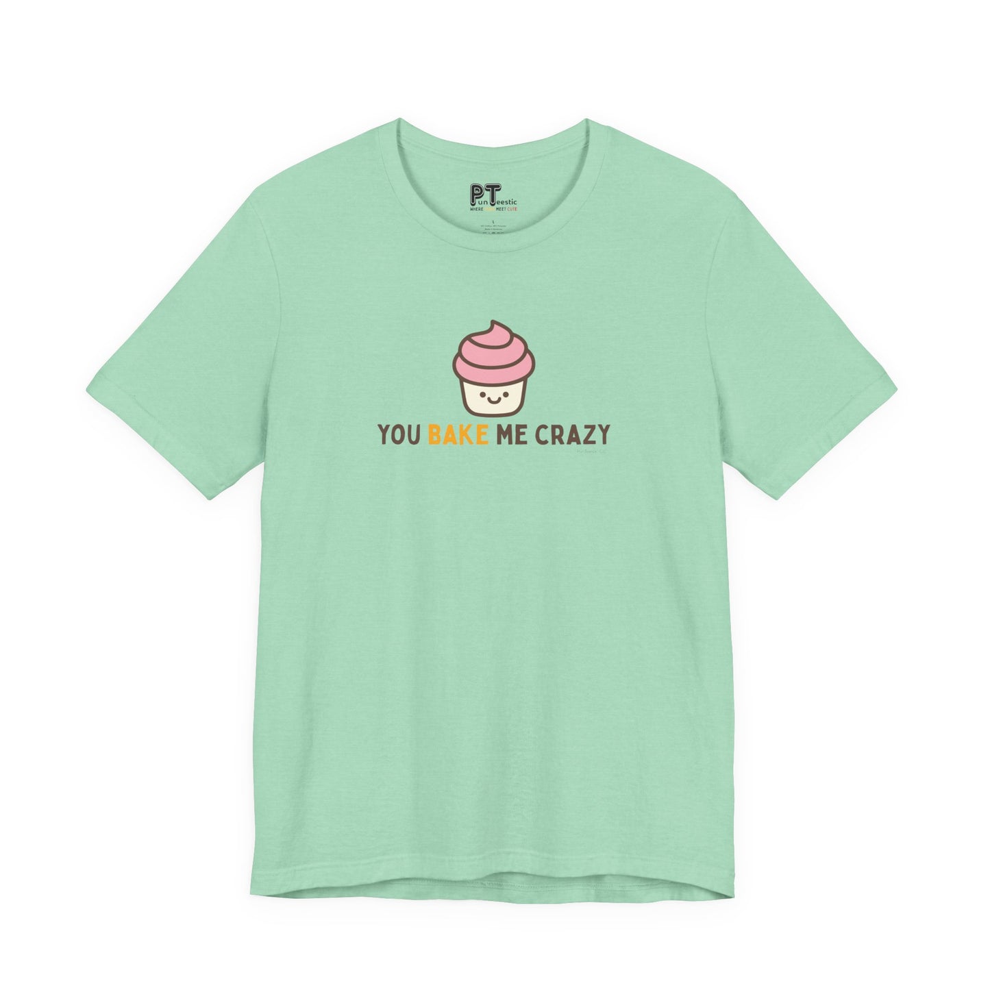 You Bake Me Crazy T-Shirt