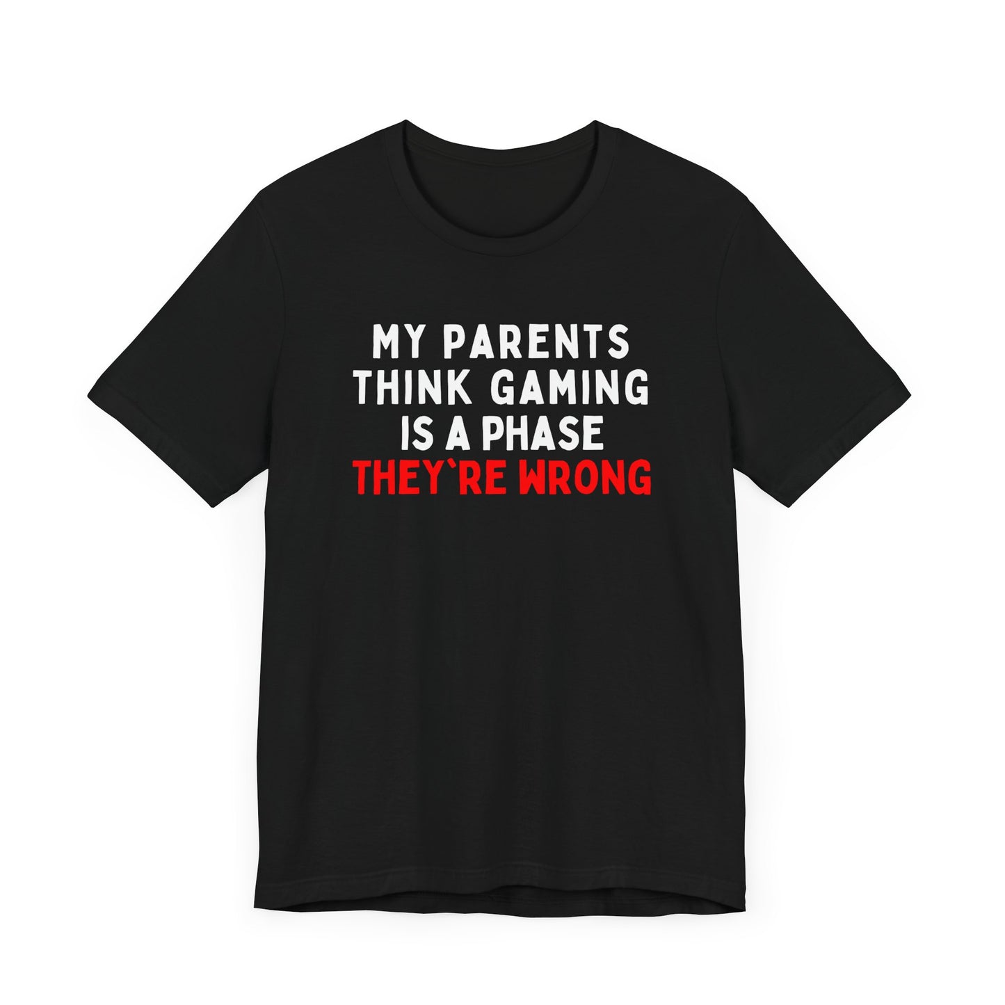 My Parents Think Gaming is a Phase, They're Wrong T-Shirt