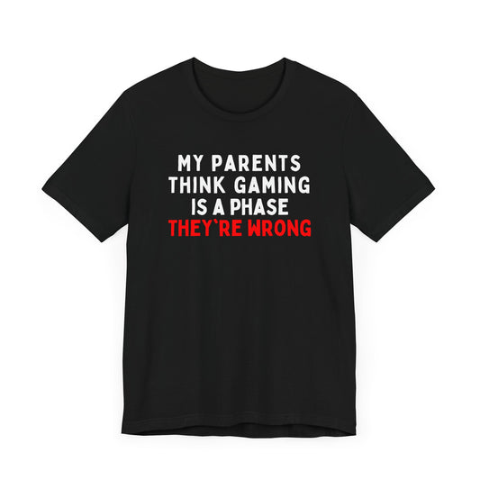 My Parents Think Gaming is a Phase, They're Wrong T-Shirt