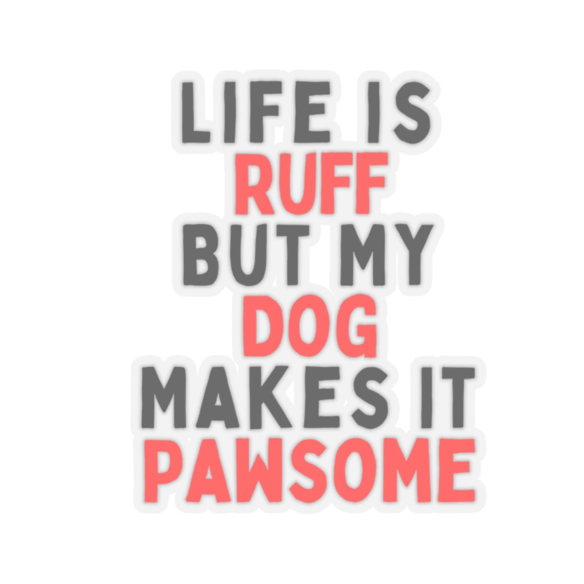Life is Ruff but My Dog Makes It Pawsome Kiss-Cut Stickers