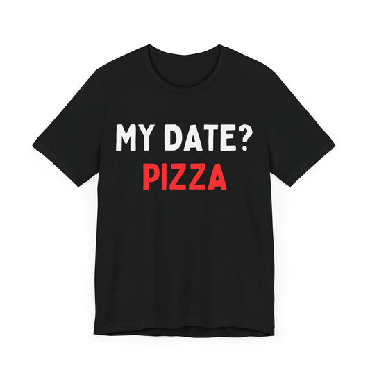 My Date? Pizza T-Shirt