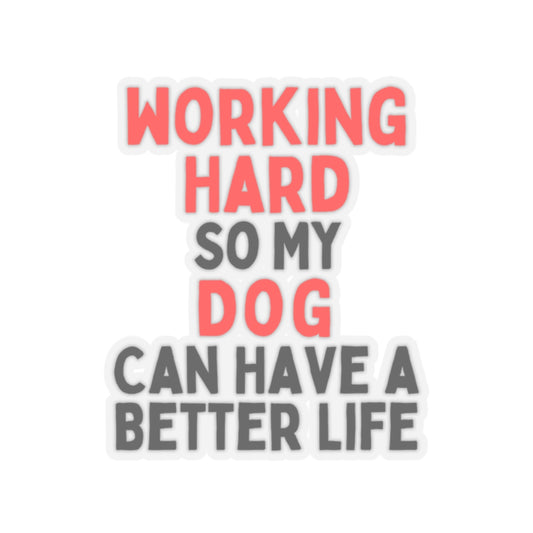 Working Hard Dog So My Dog Can Have A Better Life Kiss-Cut Stickers