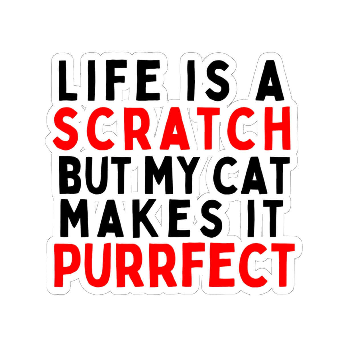 Life is a Scratch, But My Cat Makes It Purrfect Kiss-Cut Stickers