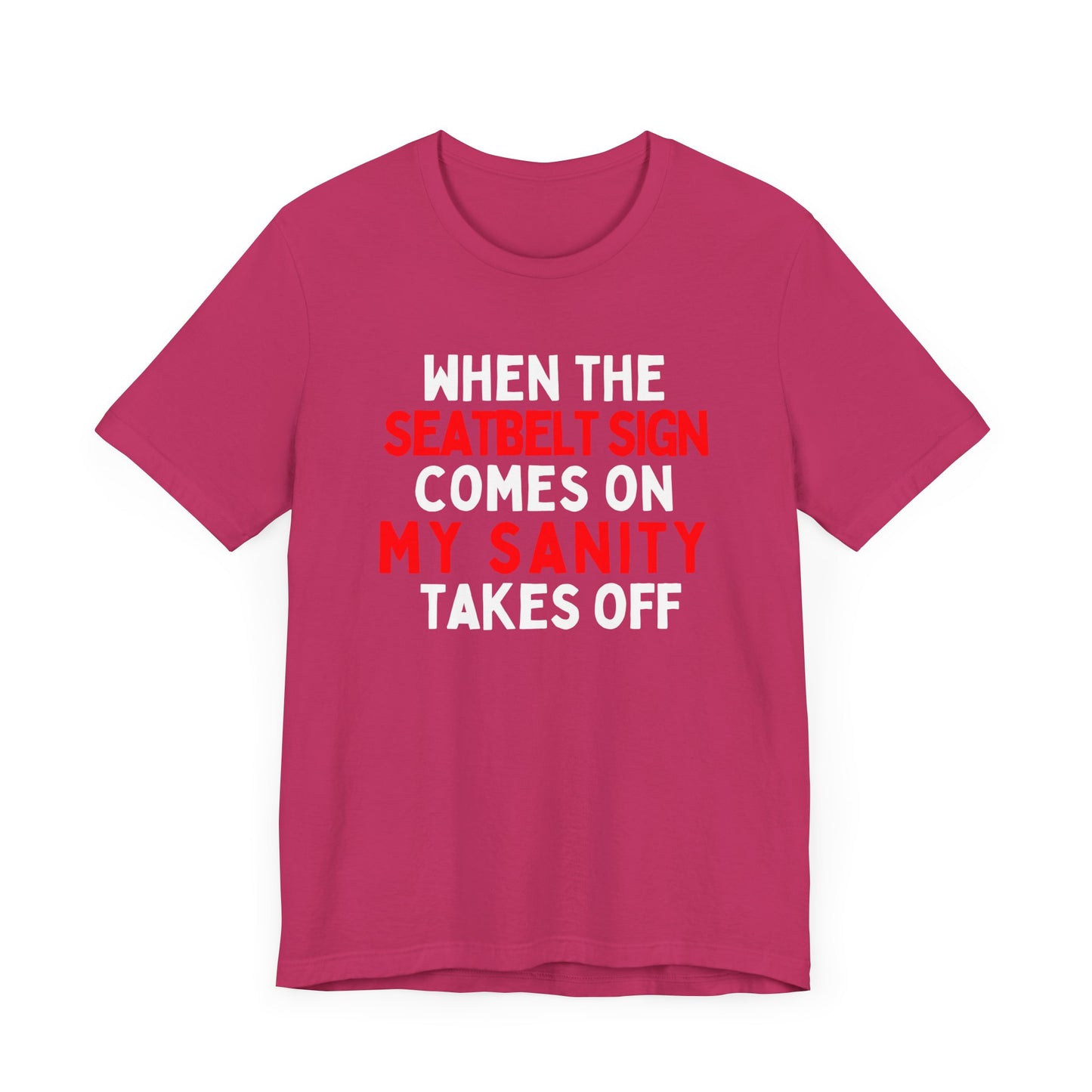 When the Seatbelt Sign Comes On, My Sanity Takes Off T-Shirt