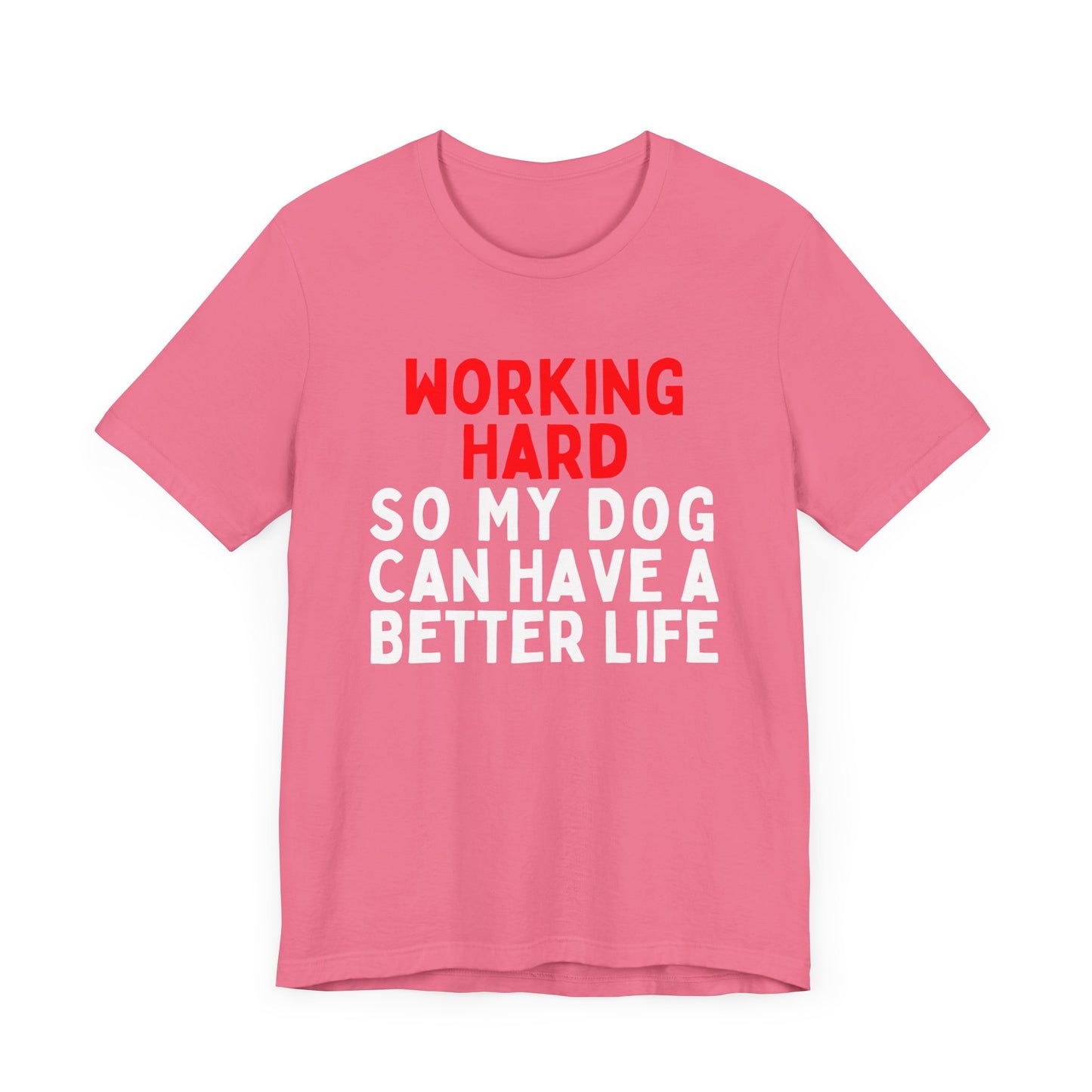 Working Hard So My Dog Can Have A Better Life