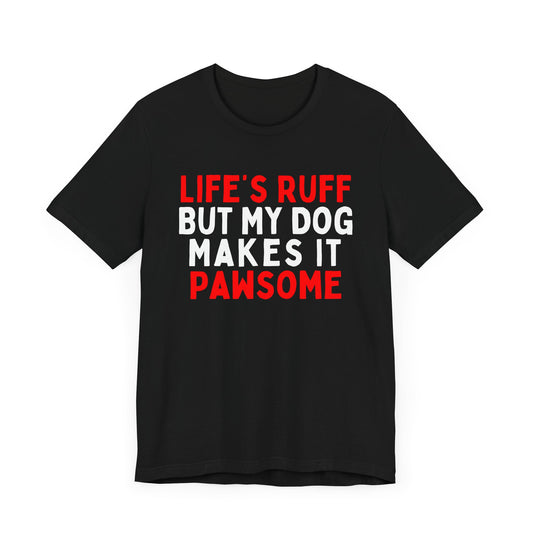 Life's Ruff But My Dog Makes It Pawsome T-Shirt