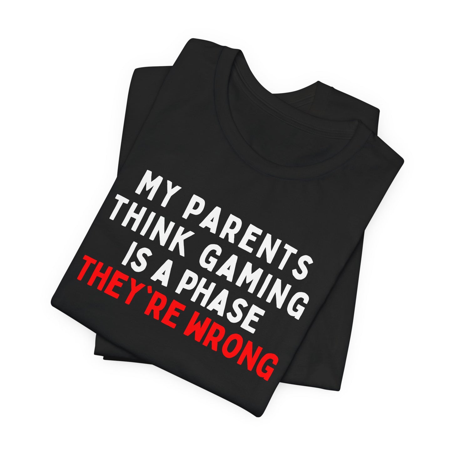 My Parents Think Gaming is a Phase, They're Wrong T-Shirt