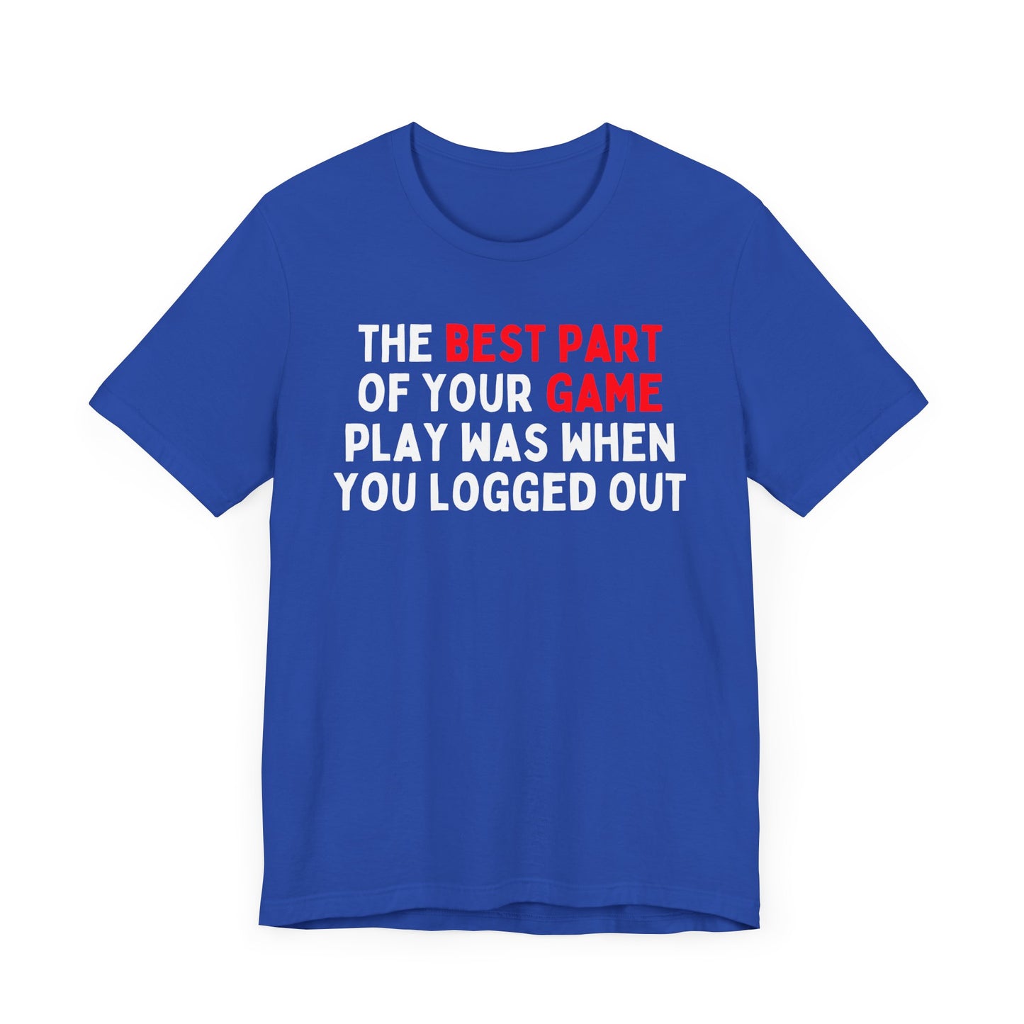 The Best Part of Your Game Play is Logging Out T-Shirt