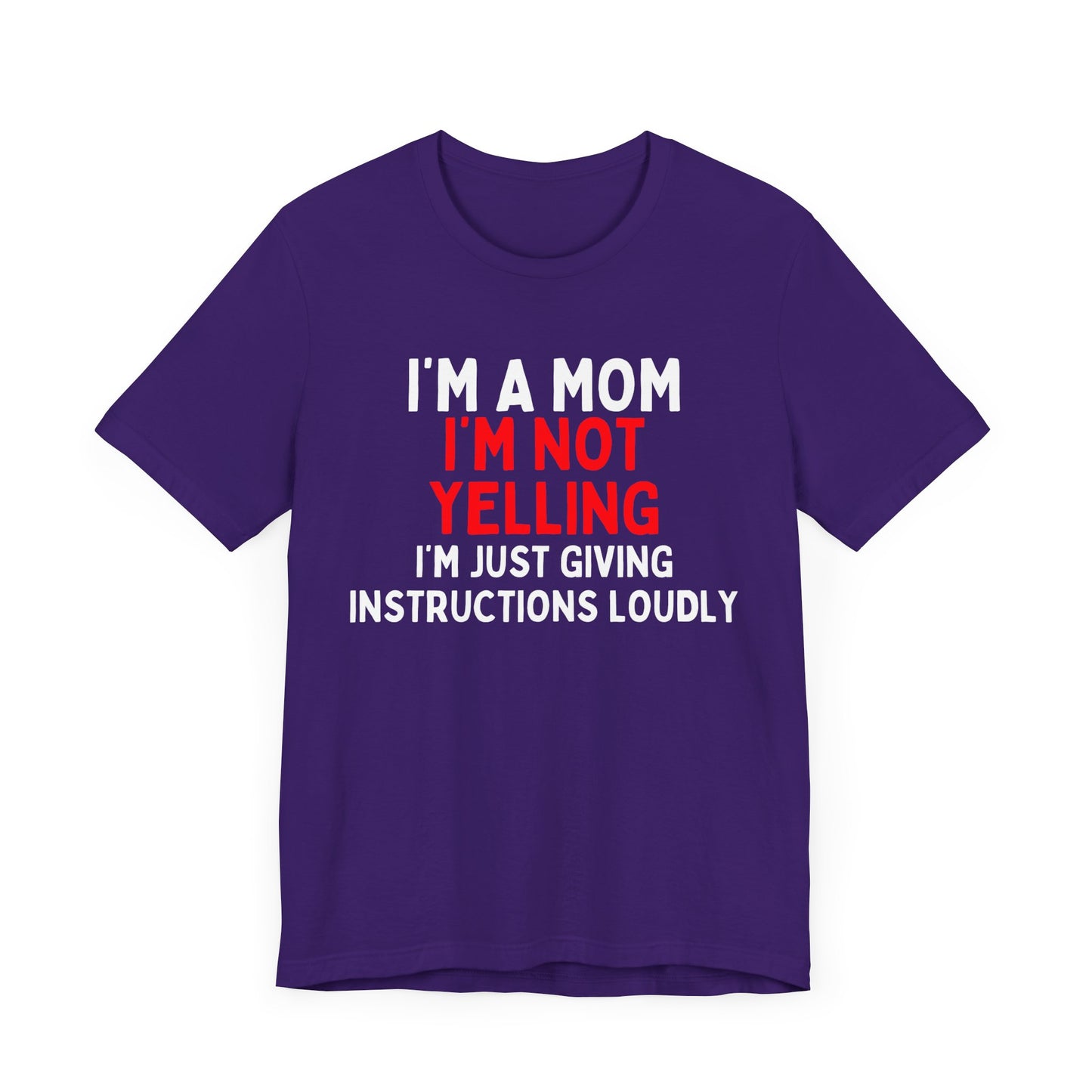 I'm a Mom, I'm Not Yelling, I'm Just Giving Instructions Loudly T-Shirt