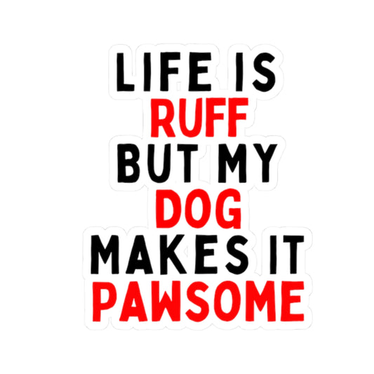 Life is Ruff but My Dog Makes It Pawsome Kiss-Cut Stickers
