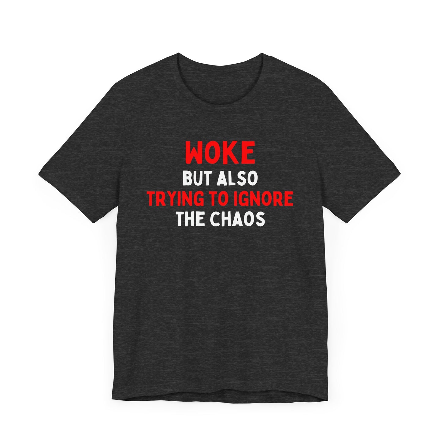 Woke But Still Trying To Ignore The Chaos T-Shirt