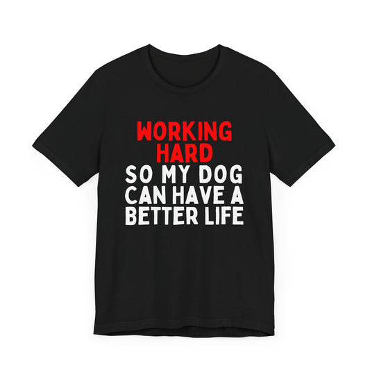 Working Hard So My Dog Can Have A Better Life
