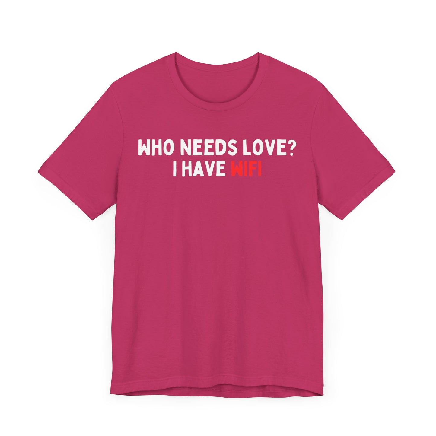 Who Needs Love? I have WiFi T-Shirt