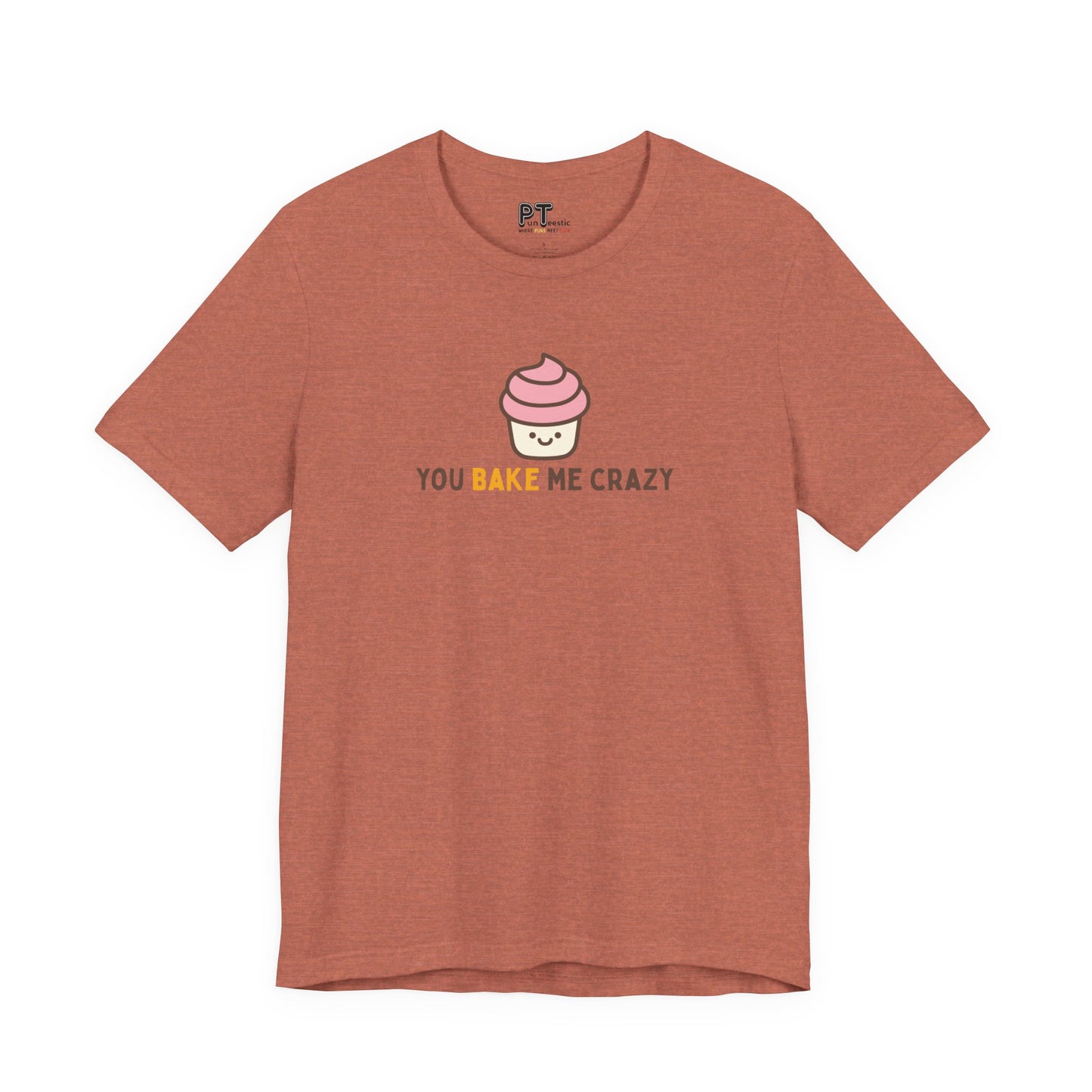 You Bake Me Crazy T-Shirt
