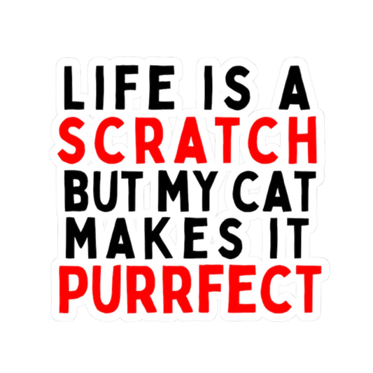 Life is a Scratch, But My Cat Makes It Purrfect Kiss-Cut Stickers