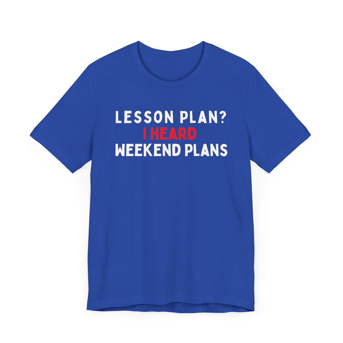 Lesson Plan? I Heard Weekend Plans T-Shirt