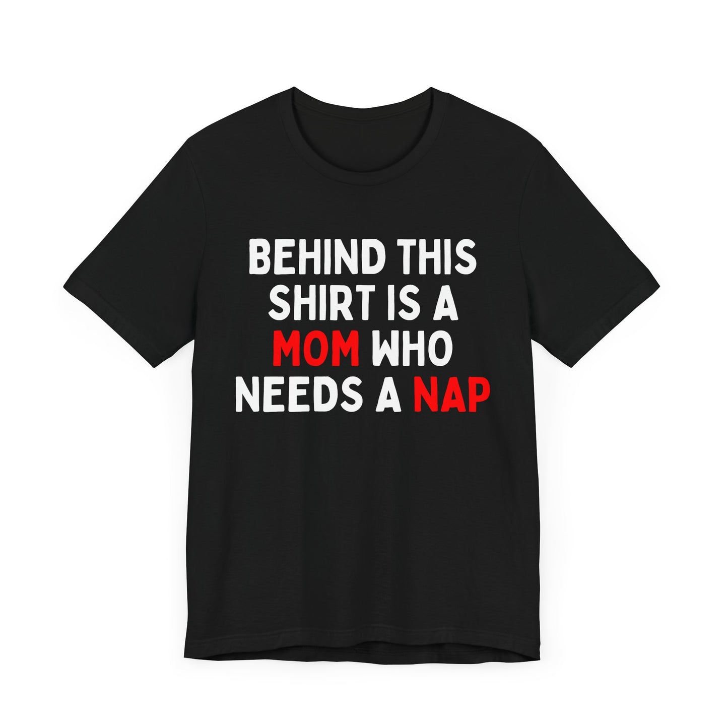 Behind This Shirt Is A Mom Who Needs A Nap T-Shirt