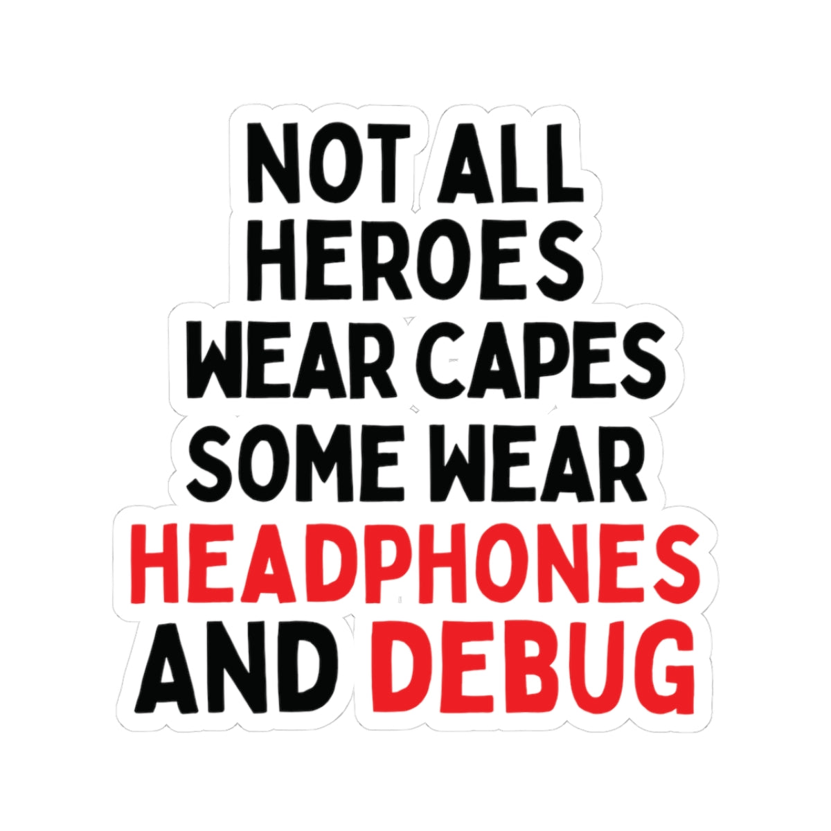 Not all Heroes Wear Capes, Some Wear Headphones And Debug Kiss-Cut Stickers
