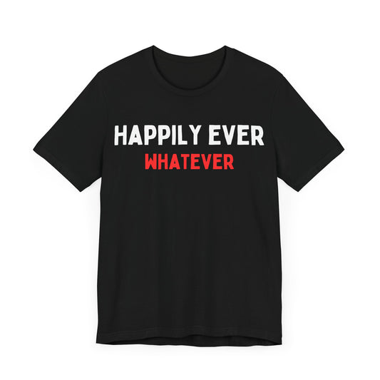 Happily Ever Whatever T-Shirt