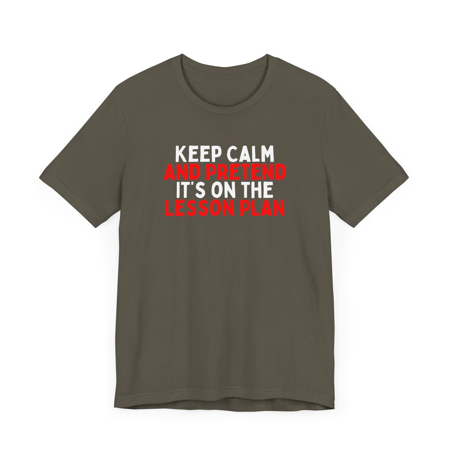 Keep Calm And Pretend It's on the Lesson Plan T-Shirt