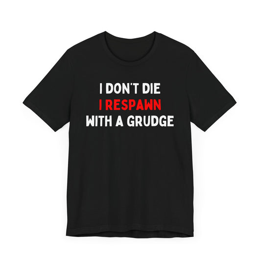 I Don't Die I Respawn with A Grudge T-shirt