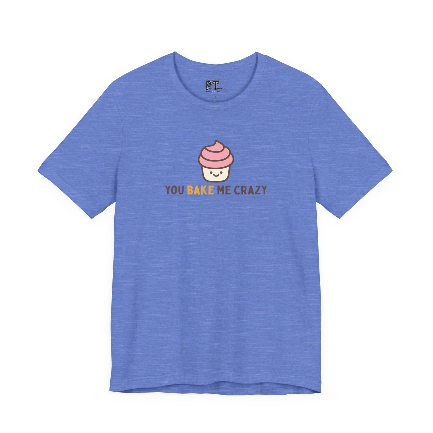 You Bake Me Crazy T-Shirt