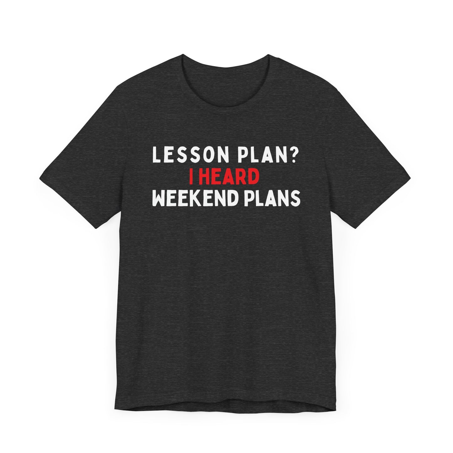 Lesson Plan? I Heard Weekend Plans T-Shirt