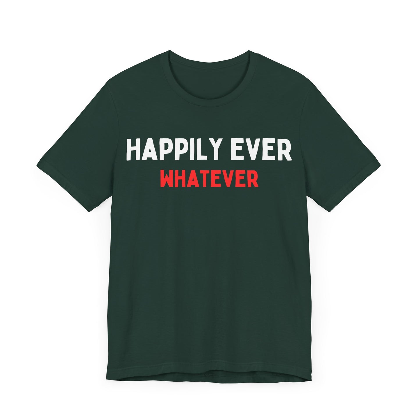Happily Ever Whatever T-Shirt