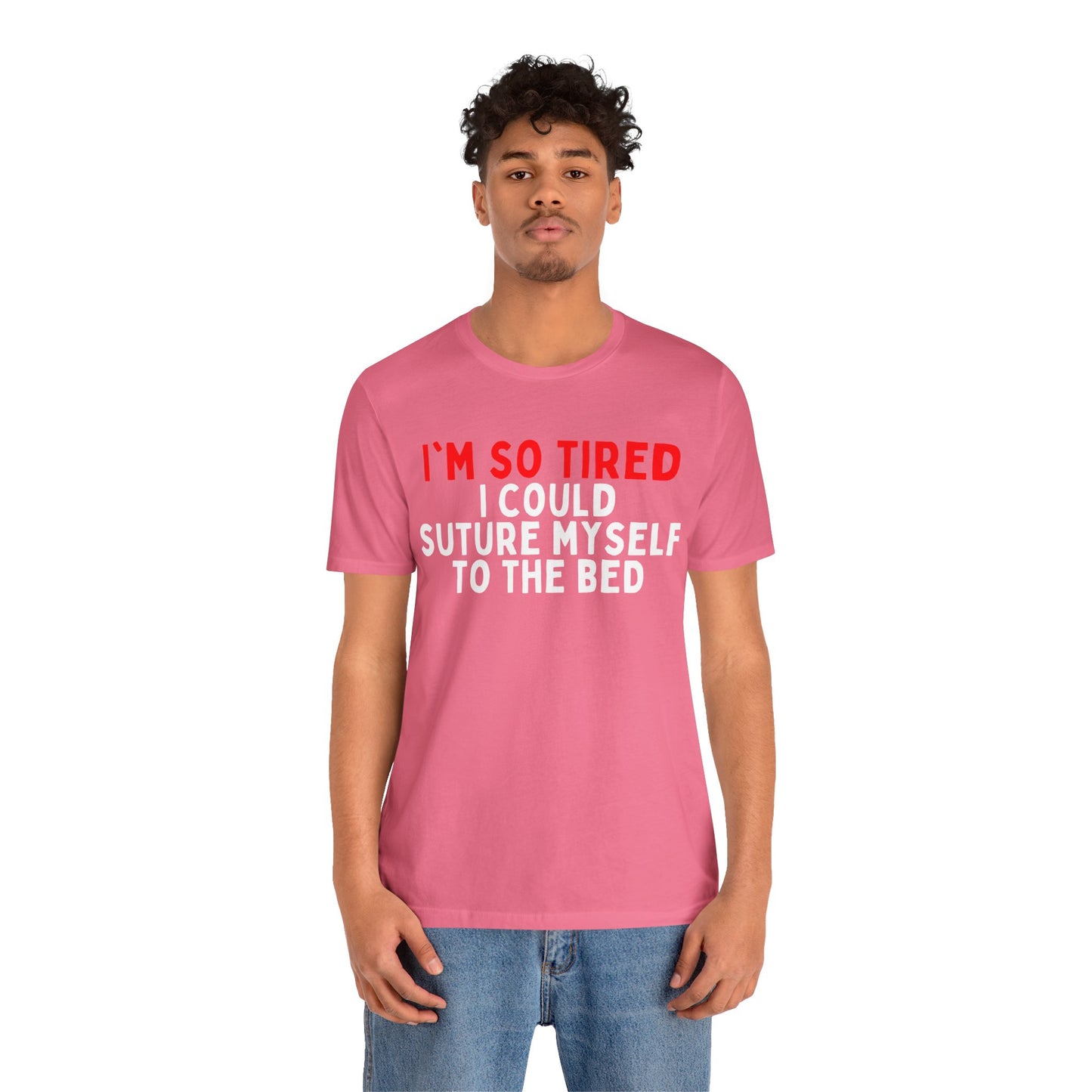 I’m So Tired I Could Suture Myself to the Bed T-shirt