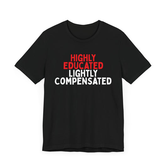 Highly Educated, Lightly Compensated T-Shirt