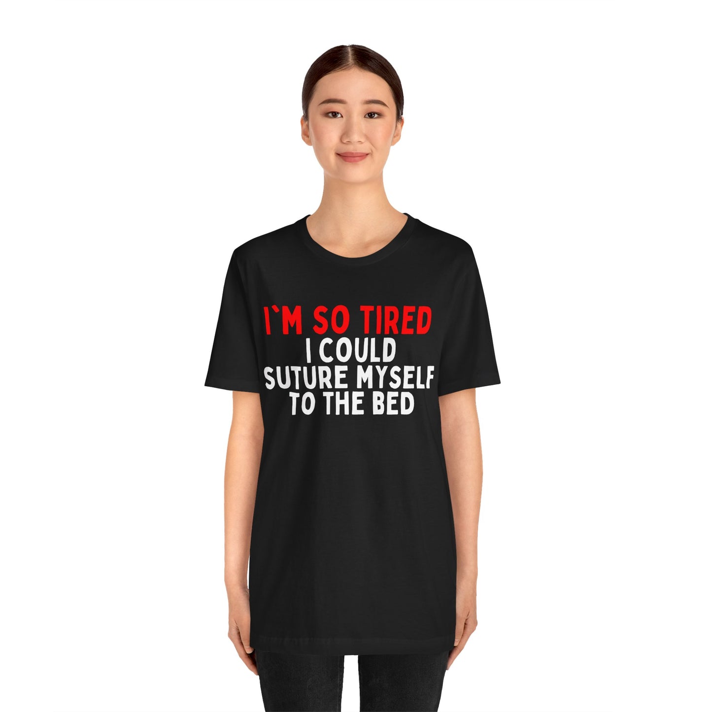 I’m So Tired I Could Suture Myself to the Bed T-shirt