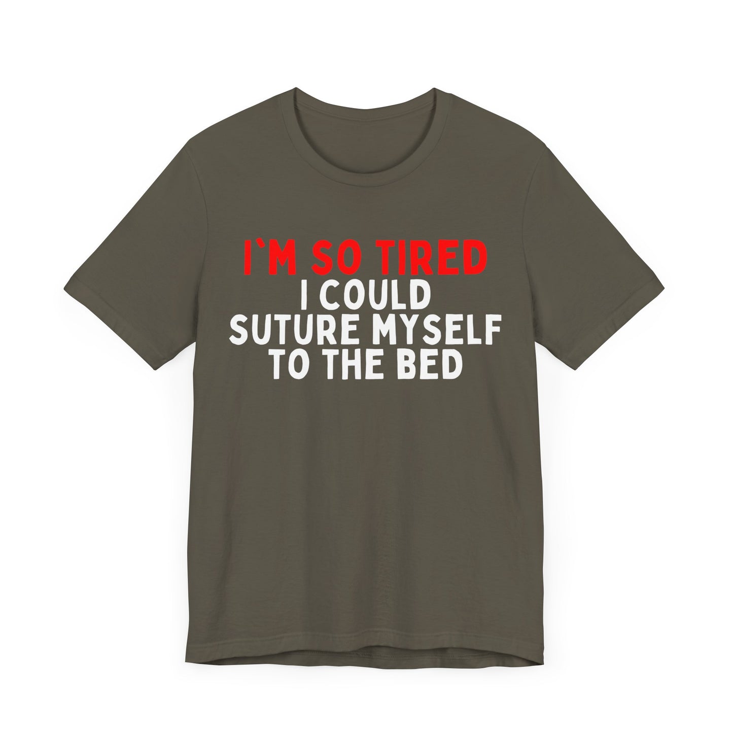 I’m So Tired I Could Suture Myself to the Bed T-shirt