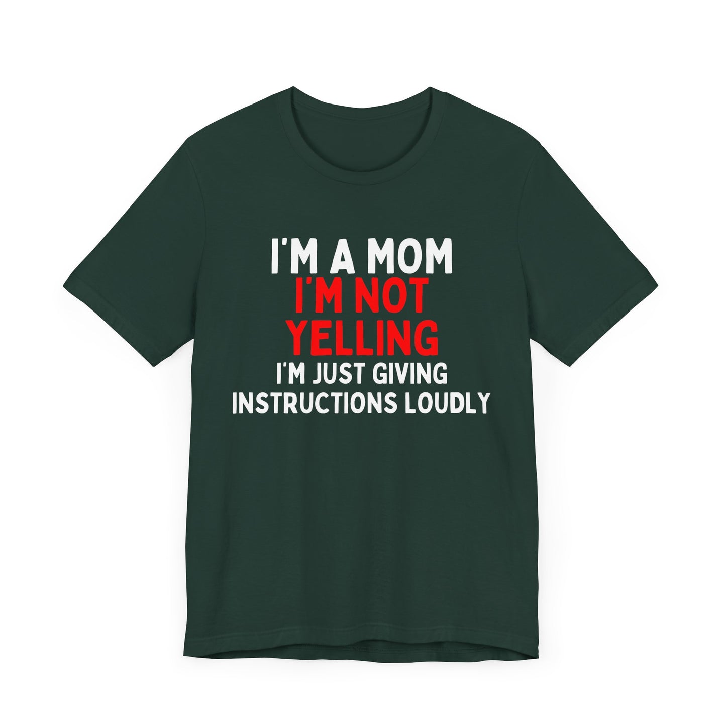 I'm a Mom, I'm Not Yelling, I'm Just Giving Instructions Loudly T-Shirt