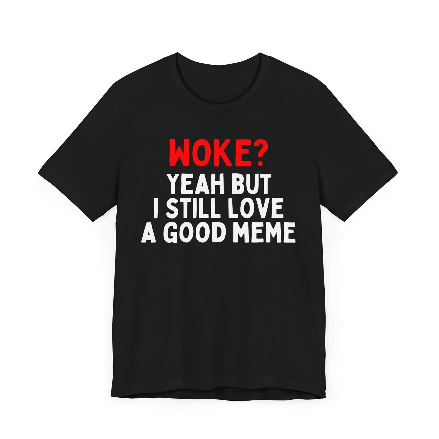 Woke? Yeah But I Still Love A Good Meme T-Shirt