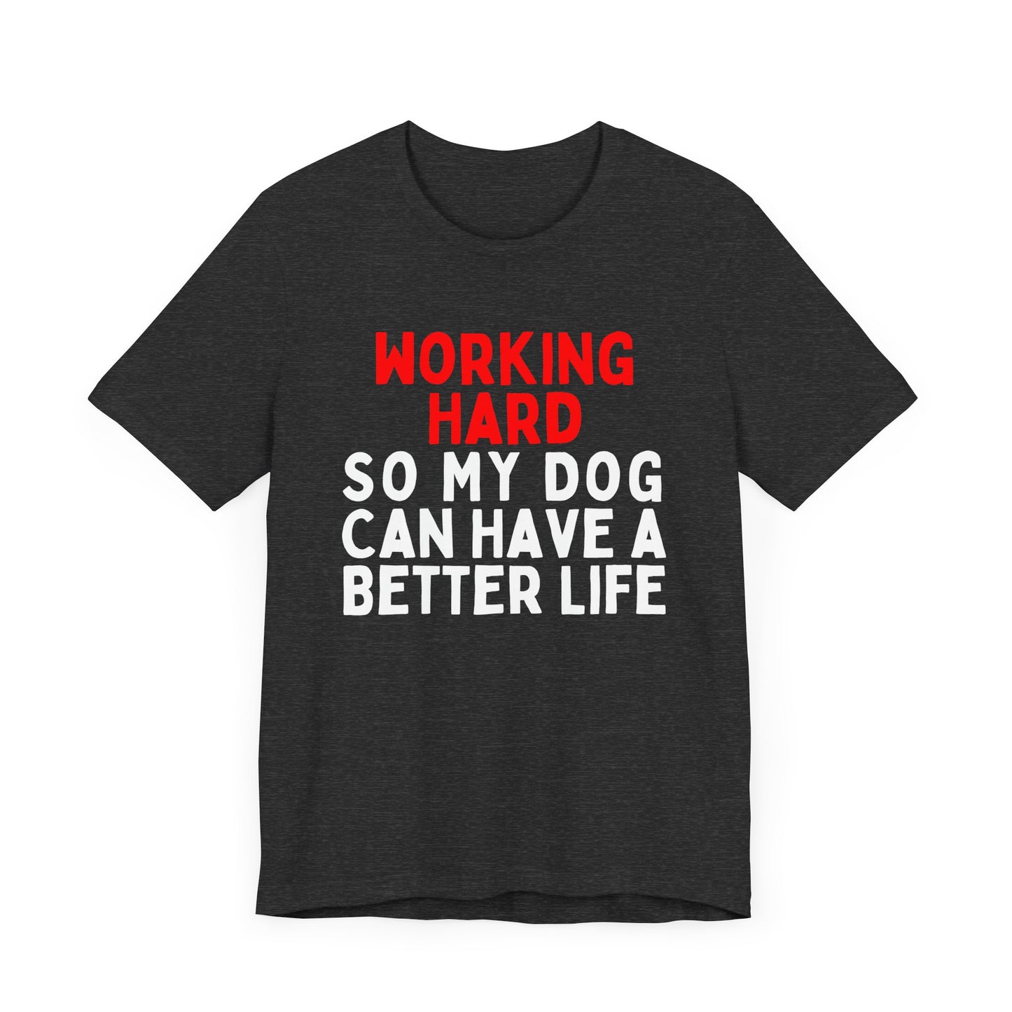 Working Hard So My Dog Can Have A Better Life