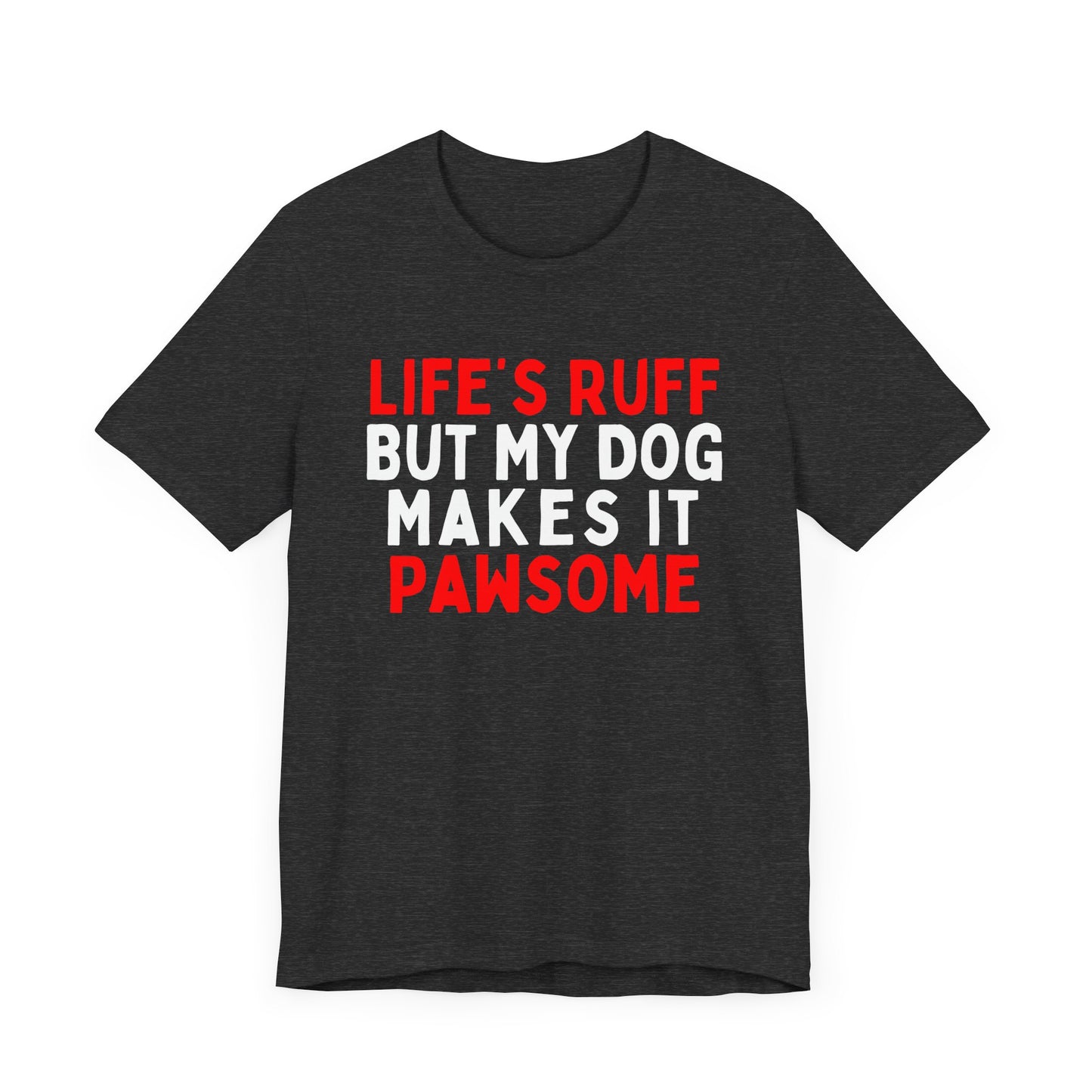 Life's Ruff But My Dog Makes It Pawsome T-Shirt