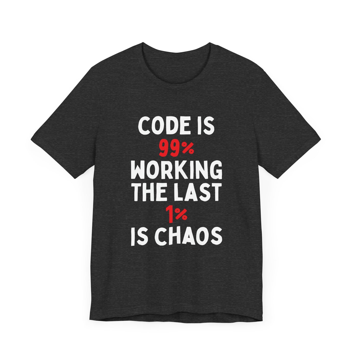 Code Is 99% Working, The Last 1% Is Chaos T-Shirt