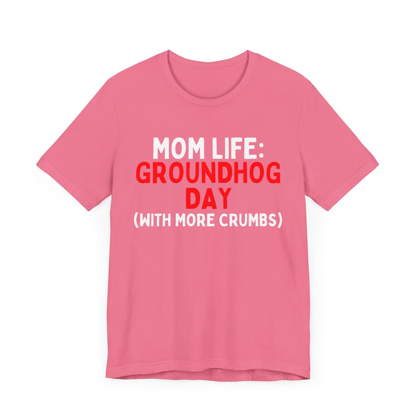 Mom Life: Groundhog Day (With More Crumbs) T-Shirt